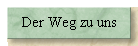 Der Weg zu uns