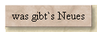 was gibt`s Neues